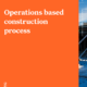 Operations based construction process